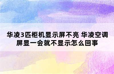 华凌3匹柜机显示屏不亮 华凌空调屏显一会就不显示怎么回事